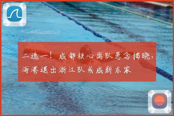二选一！成都核心离队悬念揭晓，海港退出浙江队或成新东家