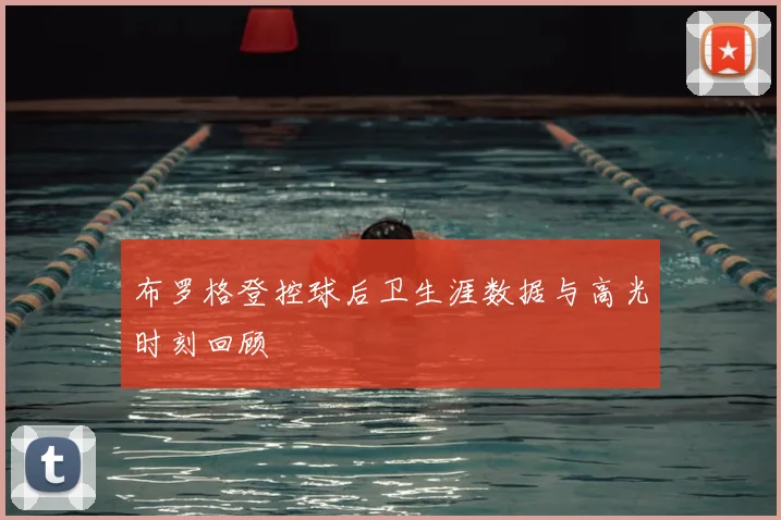 布罗格登控球后卫生涯数据与高光时刻回顾