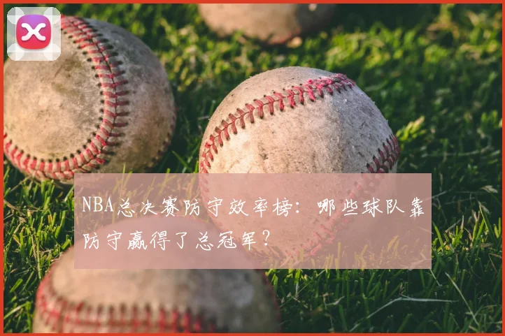 NBA总决赛防守效率榜：哪些球队靠防守赢得了总冠军？