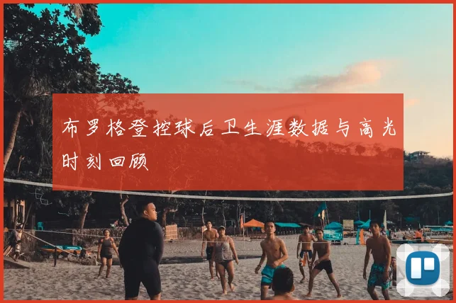 布罗格登控球后卫生涯数据与高光时刻回顾